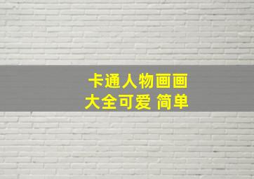 卡通人物画画大全可爱 简单